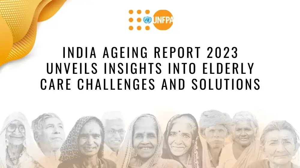 India ageing report 2023 unveils insights into elderly care challenges and solutions