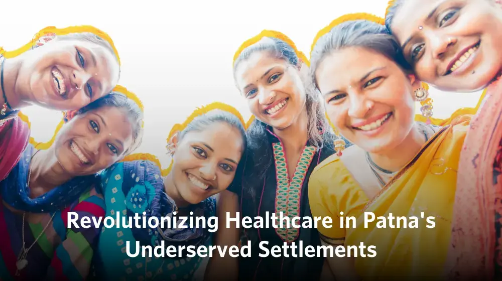 Revolutionizing Healthcare in Patna's Underserved Settlements