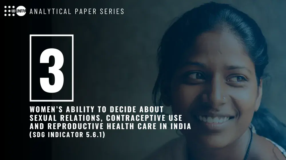 Analytical Paper Series 3: Women’s Ability to Decide about Sexual Relations, Contraceptive Use and Reproductive Health Care in India (SDG Indicator 5.6.1) 